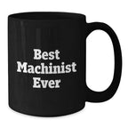 Funny Machinist Gifts, Best Machinist Ever Quote, Black Coffee Mug for Graduation, Gifts from Friends to Machinist, Unique Gifts for Machinist