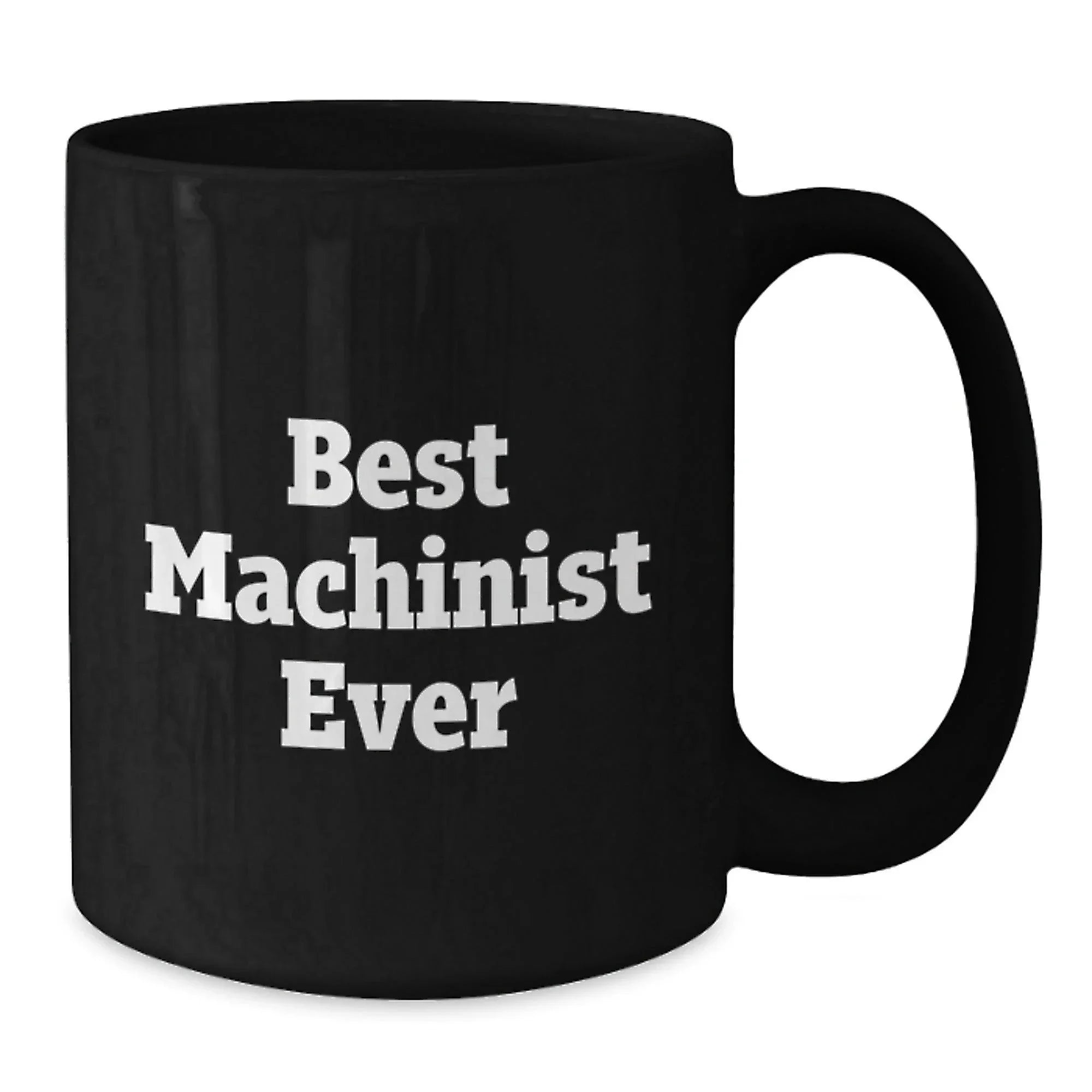 Funny Machinist Gifts, Best Machinist Ever Quote, Black Coffee Mug for Graduation, Gifts from Friends to Machinist, Unique Gifts for Machinist