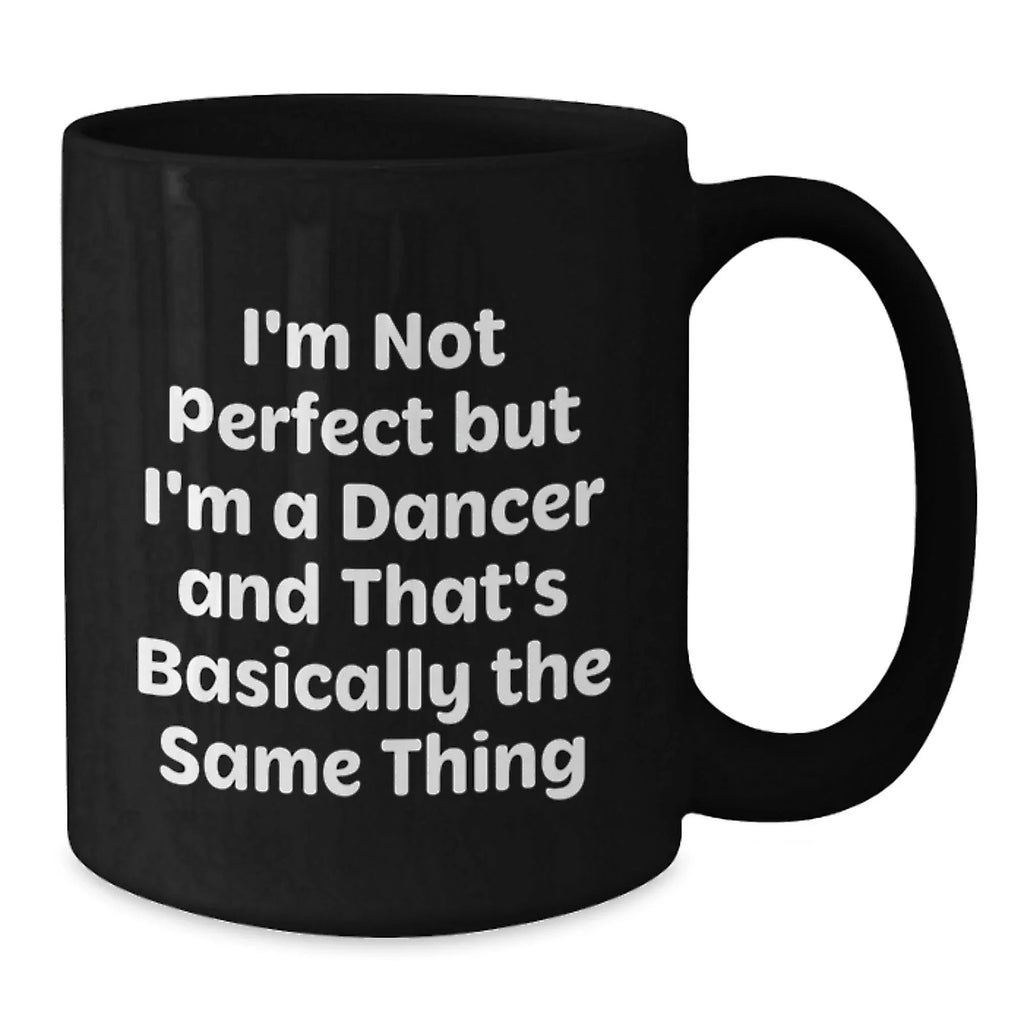 Funny Dancer Gifts from Friends - I'm Not Perfect But I'm A Dancer And That's Basically The Same Thing Black Coffee Mug for Christmas Unique Gifts