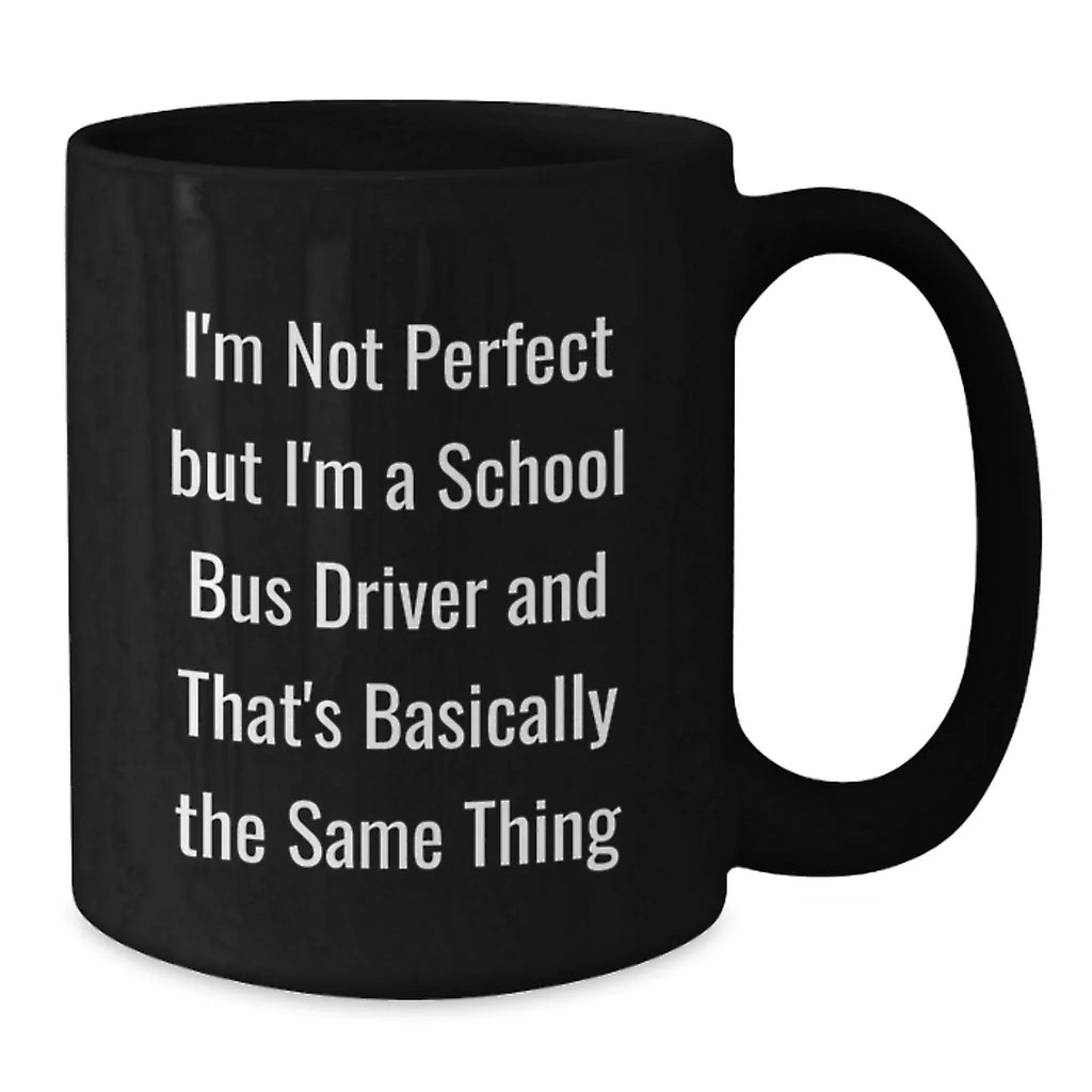 Funny School Bus Driver Gifts for Men, Women, and Friends - Christmas Unique Black Coffee Mugs with I'm Not Perfect But I'm A School Bus Driver Quote Gifts from Family, Coworkers