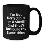 Funny Sheriff Gifts, Black Coffee Mug for Men, Women, Friends, Family - I'm Not Perfect But I'm A Sheriff And That's Basically The Same Thing