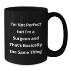 Funny Surgeon Gifts for Him, I'm Not Perfect But I'm A Surgeon And That's Basically The Same Thing, Black Coffee Mug for Christmas Unique Presents