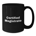 Funny Magistrate Gifts for Men from Friends - Black Coffee Mug, Birthday Unique Gifts, Certified Magistrate Quote, 11oz or 15oz Ceramic Mug