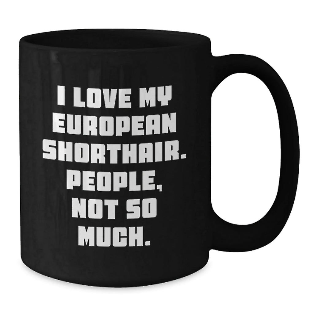 Funny European Shorthair Cat Gifts for Men, Women, Friends, or Coworkers - 'I Love My European Shorthair. People, Not So Much.' Black Coffee Mug, Graduation Unique Gifts from Family