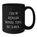 Australian Shepherd Dog Lover Funny Christmas Unique Gifts from Friends and Family, Funny Black Coffee Mug, I Love My Australian Shepherd People Not So Much