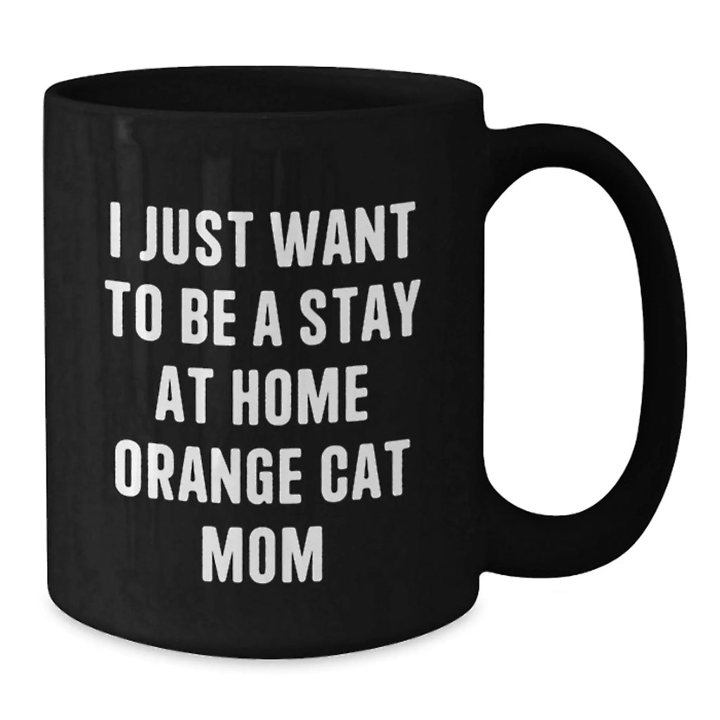 Funny Orange Cat Mom Gifts for Friends Birthday, I Just Want To Be A Stay At Home Orange Cat Mom Black Coffee Mug, Gifts from Friends, Gifts for Orange Cat Lovers
