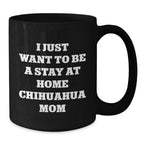 Funny Chihuahua Dog Gifts, Stay at Home Mom Coffee Mug, Inspirational Birthday Unique Gift from Friends to Chihuahua Lovers, Gifts for Chihuahua Dog Owners