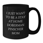 Funny Doberman Pinscher Dog Mom Gift, I Just Want To Be A Stay At Home Doberman Pinscher Mom Black Coffee Mug for Birthday, Gifts from Family to Friends, Gifts for Doberman Pinscher Dog Lovers