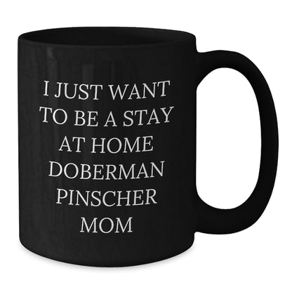 Funny Doberman Pinscher Dog Mom Gift, I Just Want To Be A Stay At Home Doberman Pinscher Mom Black Coffee Mug for Birthday, Gifts from Family to Friends, Gifts for Doberman Pinscher Dog Lovers - Additional