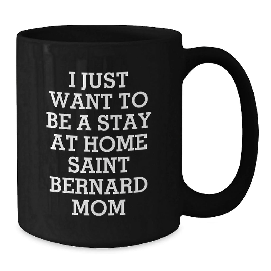 Saint Bernard Dog Mom Gifts, Funny Coffee Mugs for Birthday, 'I Just Want To Be A Stay At Home Saint Bernard Mom' Gifts from Friends, Gifts for Saint Bernard Dog Lovers