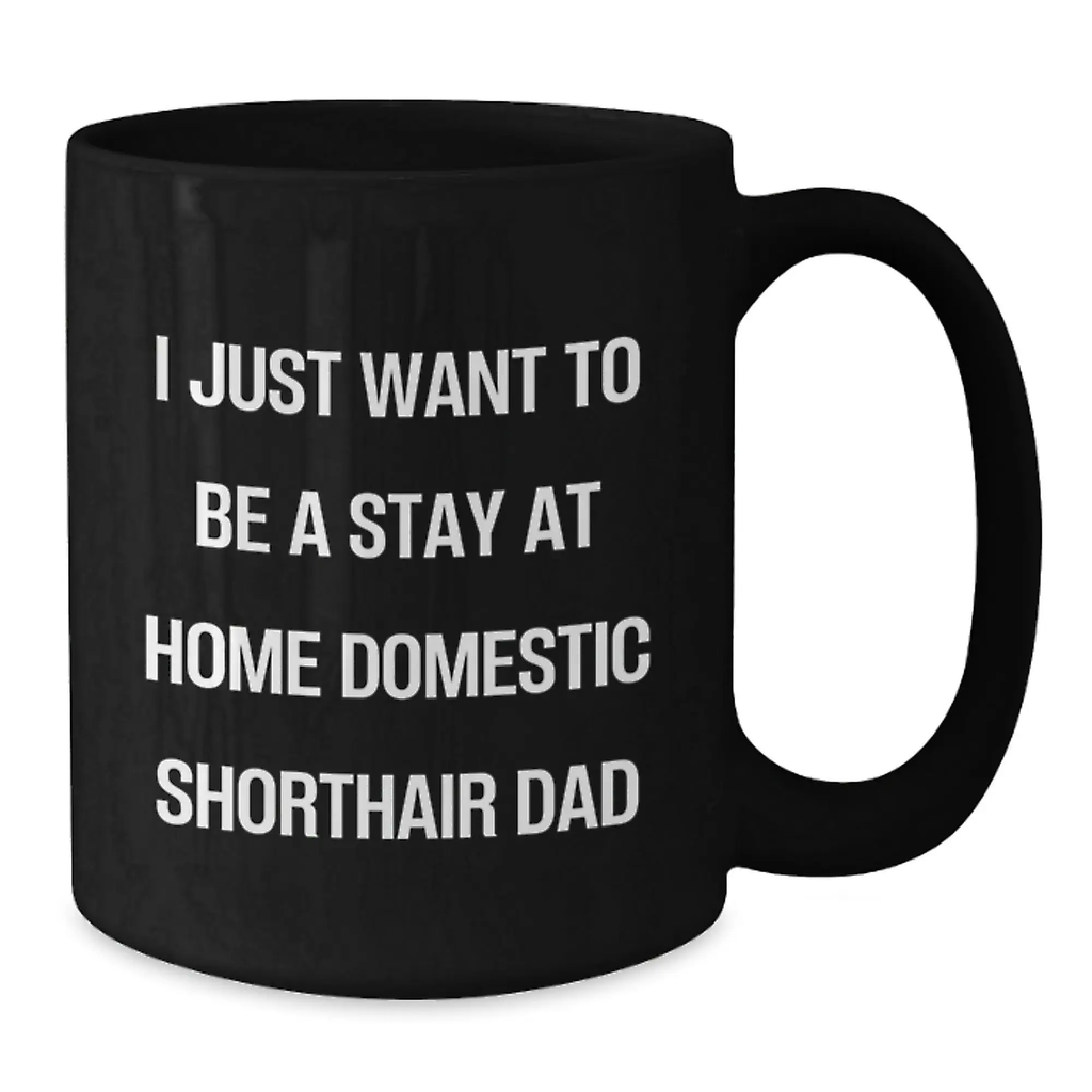 Funny Domestic Shorthair Cat Black Coffee Mug Gift for Dad on Birthday - I Just Want To Be A Stay At Home Domestic Shorthair Dad - Additional