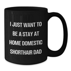 Funny Domestic Shorthair Cat Black Coffee Mug Gift for Dad on Birthday - I Just Want To Be A Stay At Home Domestic Shorthair Dad - Additional