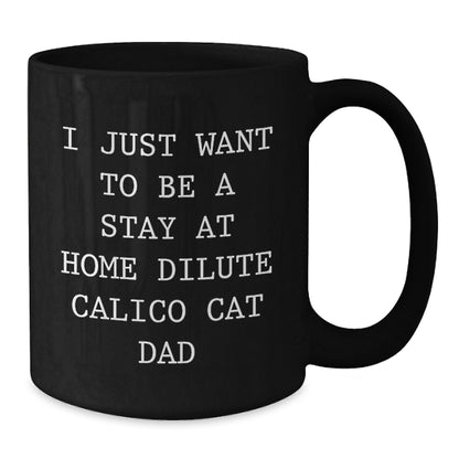 Funny Dilute Calico Cat Dad Gifts, I Just Want To Be A Stay At Home Dilute Calico Cat Dad, Black Coffee Mug for Birthday, Gifts from Men to Friends, Gifts for Dilute Calico Cat Lovers - Additional