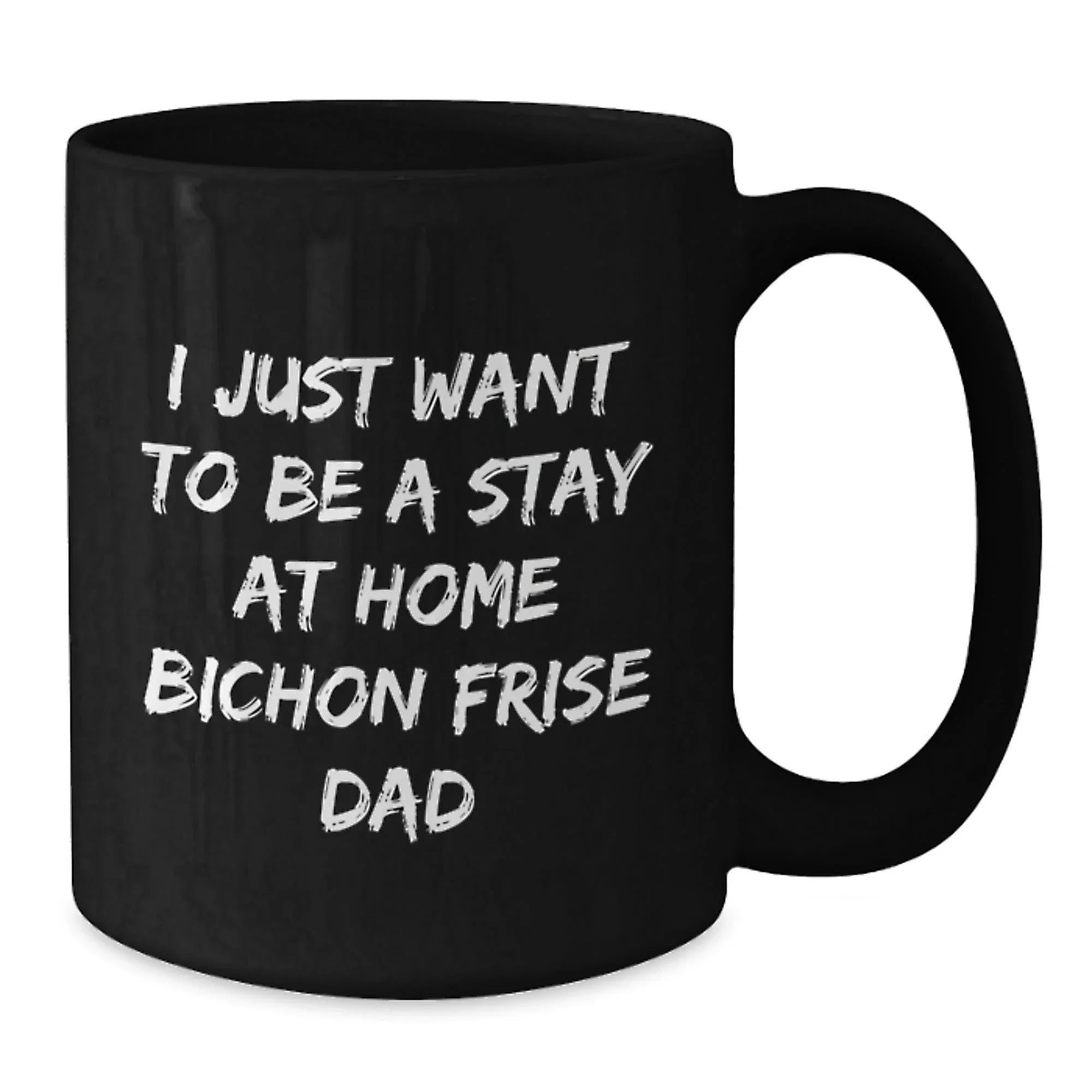 Funny Bichon Frise Dog Gifts for Him - 'I Just Want To Be A Stay At Home Bichon Frise Dad' Quote Black Coffee Mug for Graduation