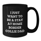 Funny Border Collie Dad Gifts from Mom, Unique Graduation Gifts for Him, I Just Want To Be A Stay At Home Border Collie Dad Black Coffee Mug for Border Collie Dog Enthusiasts, Men, and Friends