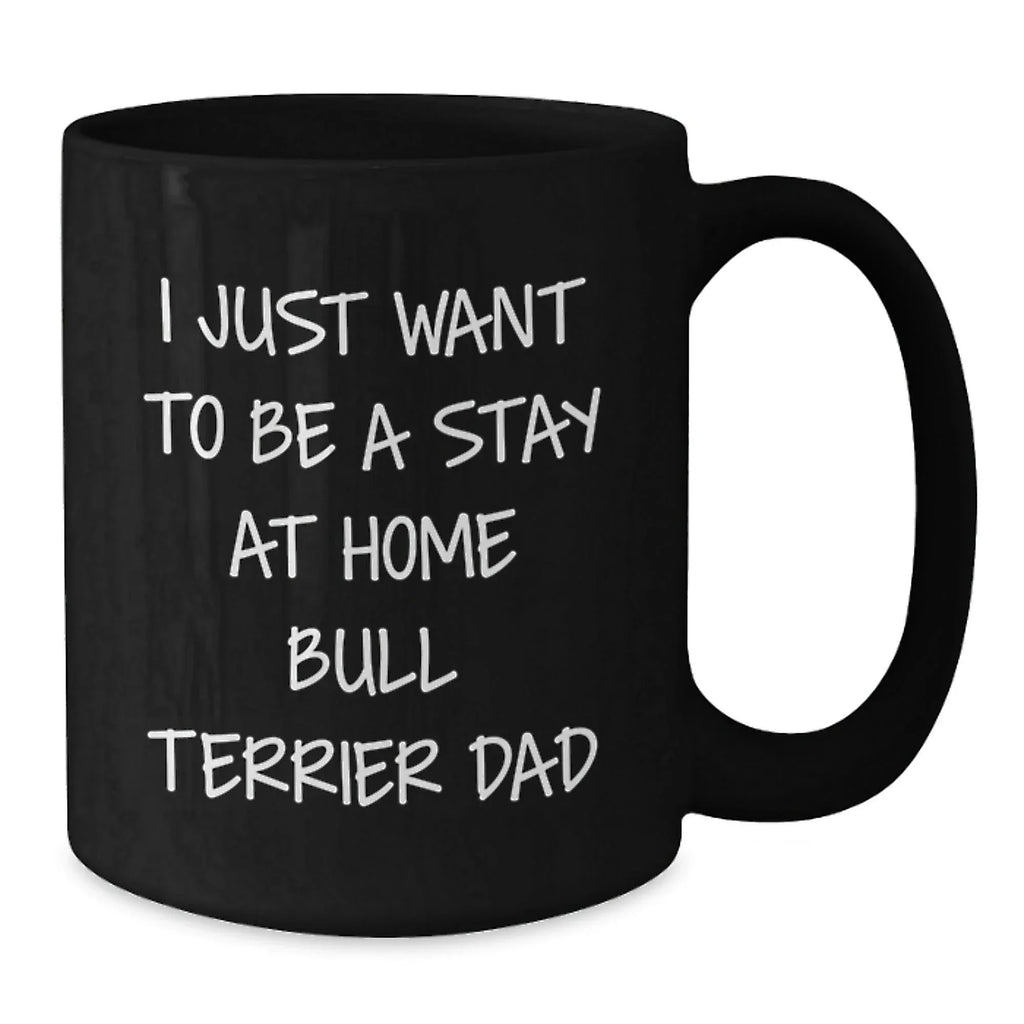 Funny Bull Terrier Dog Lover Gifts from Men to Friends, Gift for Birthday, I Just Want To Be A Stay At Home Bull Terrier Dad Quote Black Coffee Mug, 11oz or 15oz, Microwave and Dishwasher Safe
