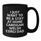 Funny Cardigan Welsh Corgi Dad Gifts for Birthday Unique Mug from Friends, I Just Want To Be A Stay At Home Cardigan Welsh Corgi Dad, Black Coffee Mug for Men, Women, Family, Coworkers