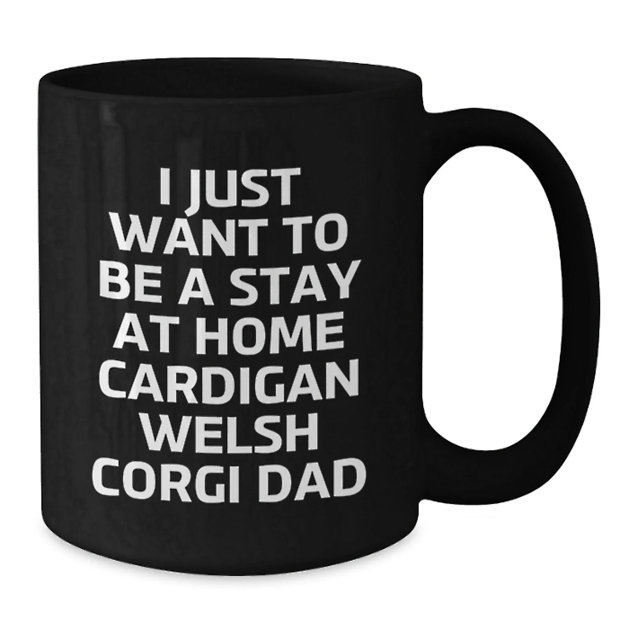 Funny Cardigan Welsh Corgi Dad Gifts for Birthday Unique Mug from Friends, I Just Want To Be A Stay At Home Cardigan Welsh Corgi Dad, Black Coffee Mug for Men, Women, Family, Coworkers