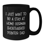 Funny German Shorthaired Pointer Dog Gifts for Him, Unique Christmas Unique Gifts from Dad, Black Coffee Mug with I Just Want To Be A Stay At Home German Shorthaired Pointer Dad Quote