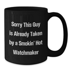 Funny Watchmaker Gifts from Friends Birthday Unique Black Coffee Mug - Sorry, This Guy Is Already Taken By A Smokin' Hot Watchmaker - Additional