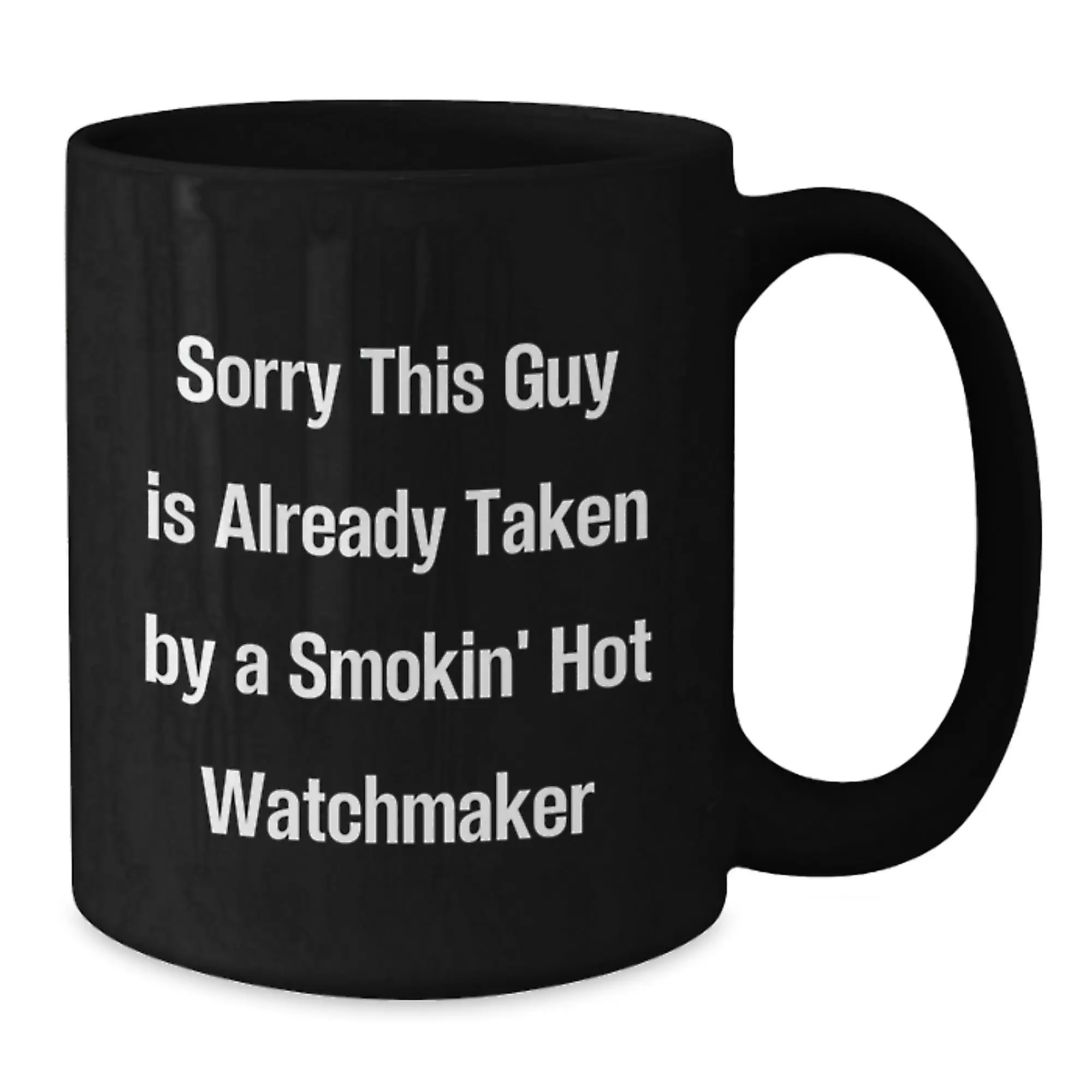 Funny Watchmaker Gifts from Friends Birthday Unique Black Coffee Mug - Sorry, This Guy Is Already Taken By A Smokin' Hot Watchmaker - Additional