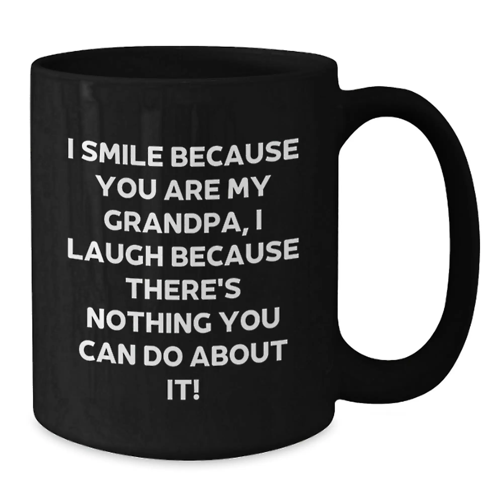 Funny Grandpa Gifts from Men to Grandpa on Valentine's Unique Black Coffee Mug, I Smile Because You Are My Grandpa, I Laugh Because There's Nothing You Can Do About It! - Additional