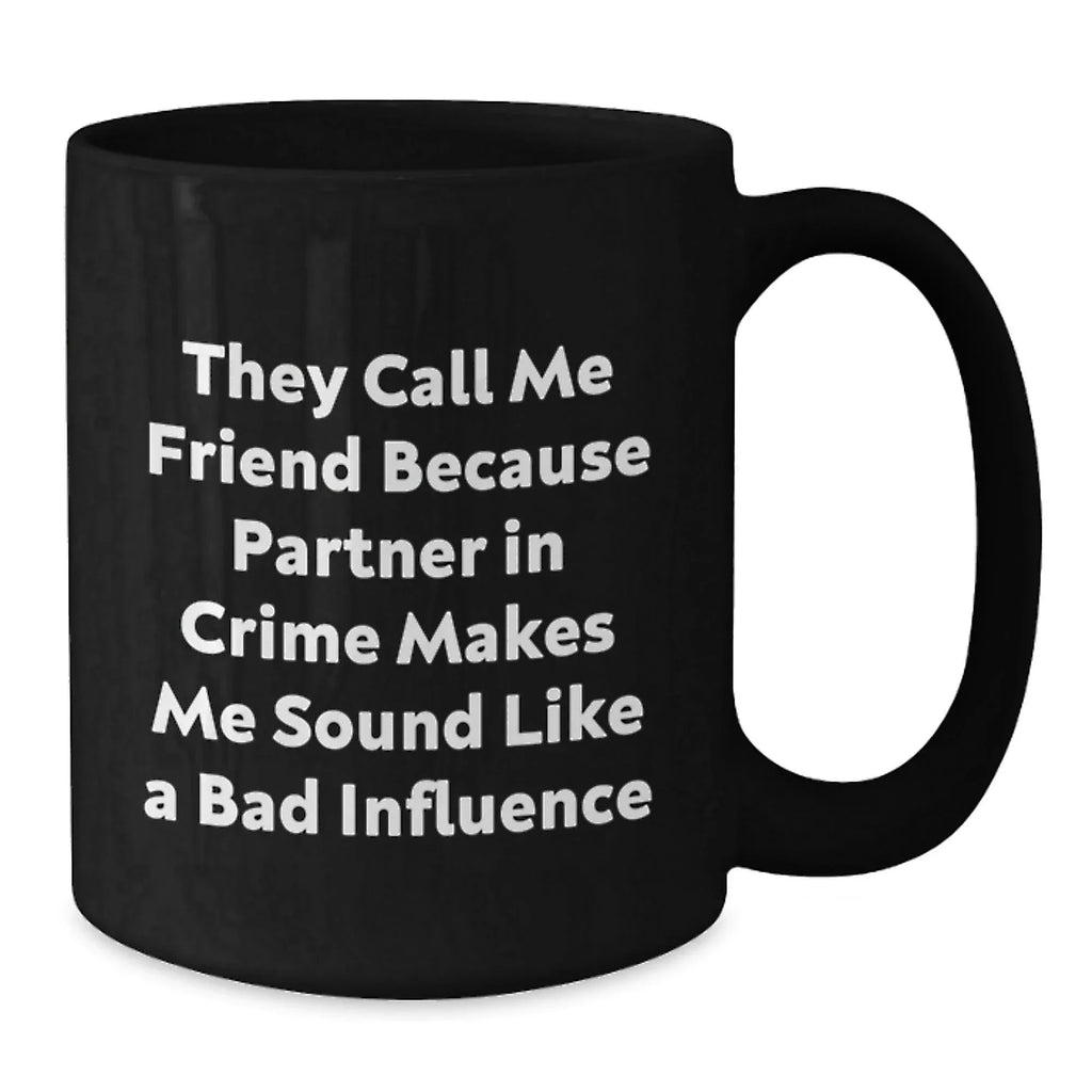 Funny Friend Gift Christmas Unique Black Coffee Mugs Gifts for Men from Friends - 'They Call Me Friend Because Partner In Crime Makes Me Sound Like A Bad Influence'