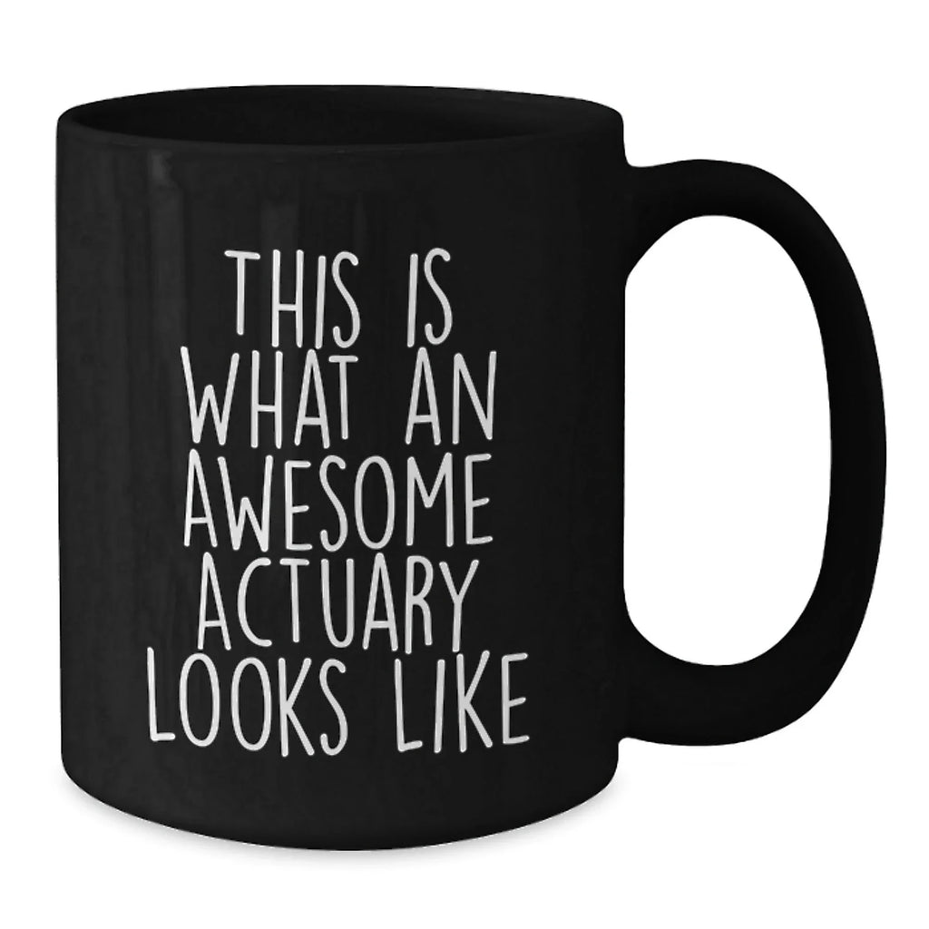 Funny Actuary Valentine's Unique Gifts from Friends and Family, Black Coffee Mug for Actuary, This 'Is What An Awesome Actuary Looks Like' Quote
