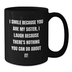 Funny Sister Gifts from Men, Cute Black Coffee Mug for Sister's Birthday, Unique Gifts for Sisters I Smile Because You Are My Sister, I Laugh Because There's Nothing You Can Do About It! - Additional