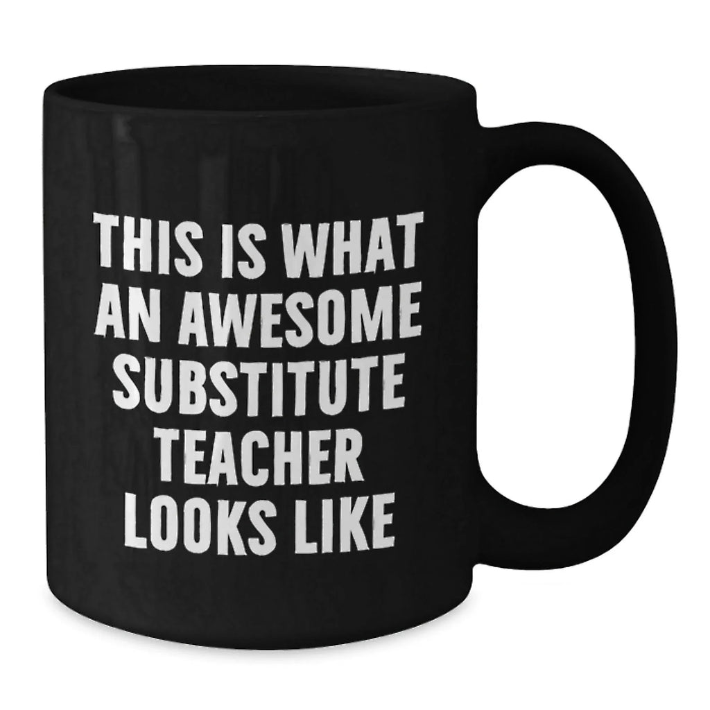Funny Substitute Teacher Gifts from Friends, Coworkers, or Family - 'This Is What An Awesome Substitute Teacher Looks Like' Inspirational Black Coffee Mug for Graduation