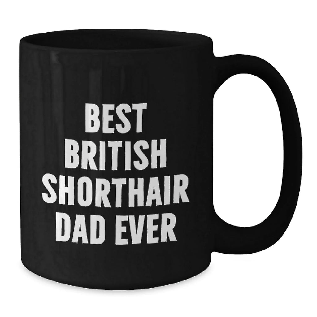 British Shorthair Cat Lovers Gifts Funny Quotes Dad Ever Black Coffee Mug for Graduation Unique Gifts from Men to Family
