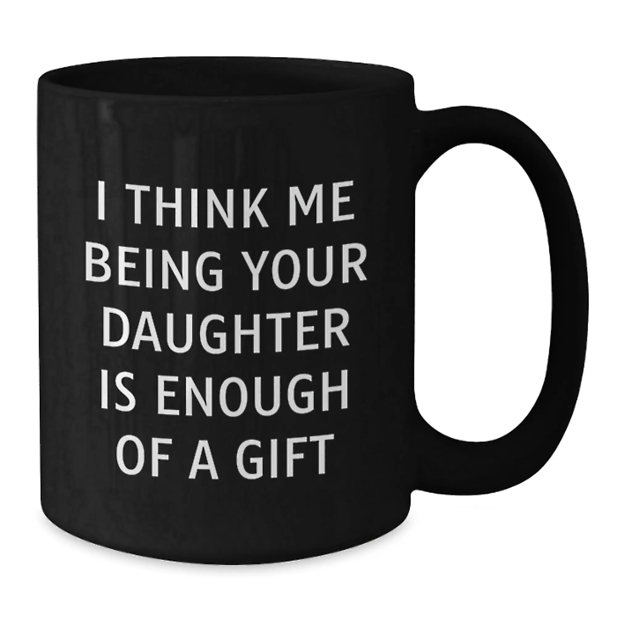 Funny Daughter Gifts from Dad, Father's Day Unique Mug, I Think Me Being Your Daughter Is 'Enough Of A Gift' - Additional