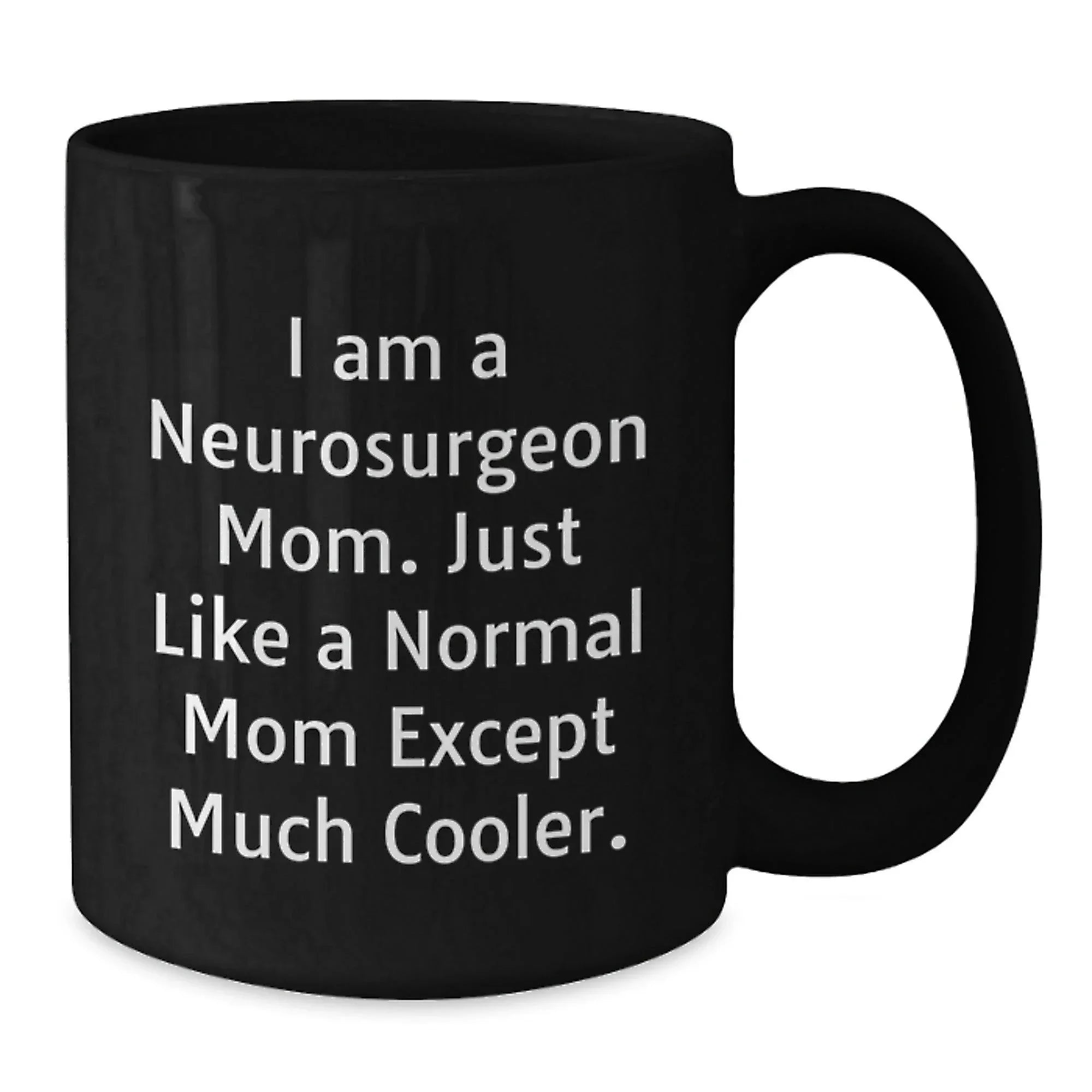 Funny Neurosurgeon Mom Quotes Black Coffee Mug, Gifts from Mom for Neurosurgeon Graduation, Unique and Humorous Mugs for Men and Women, 11oz or 15oz Ceramic