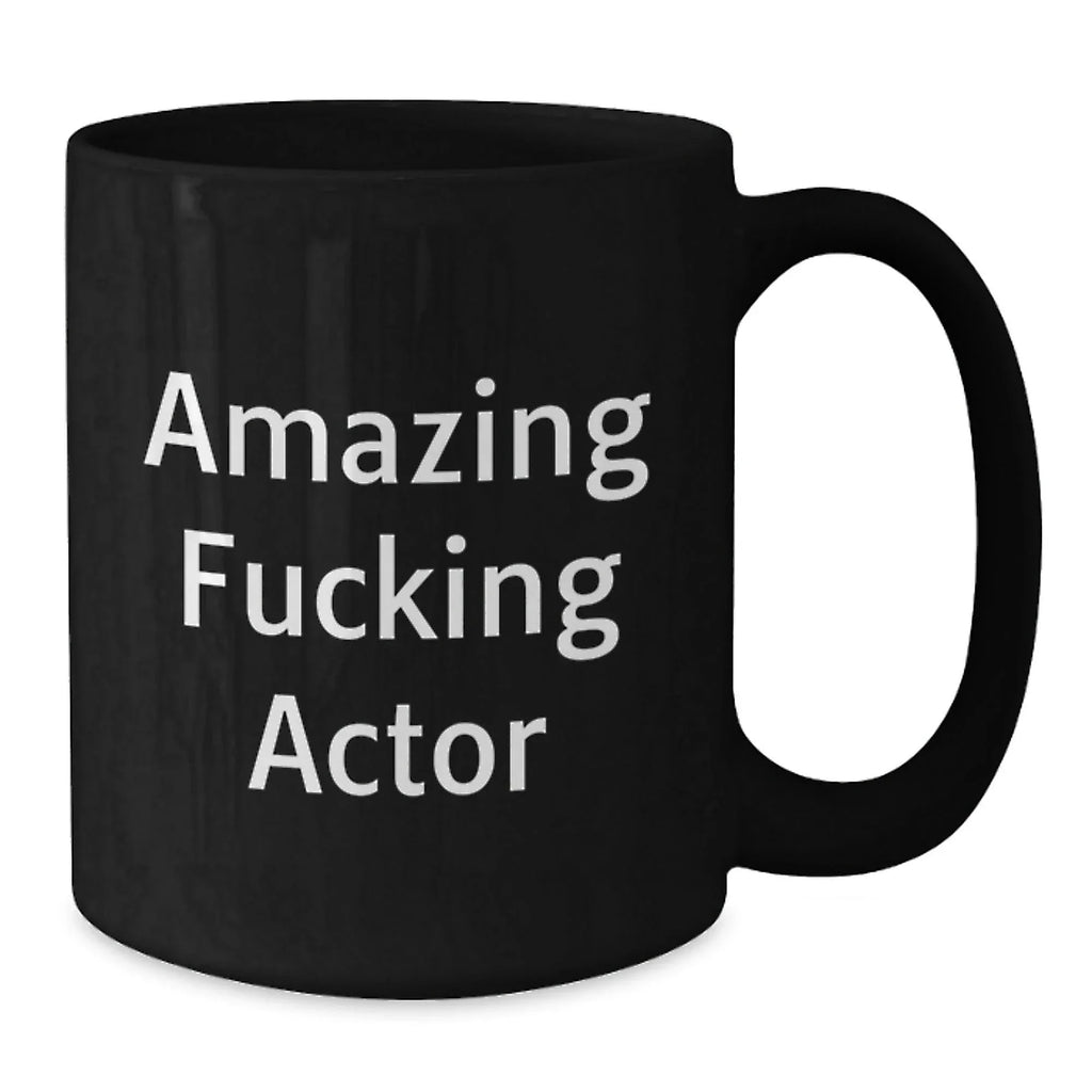 Funny Actor Gifts from Men to Actor Friends, Black Coffee Mug, Amazing F--king Actor Quote, Christmas Unique Gifts
