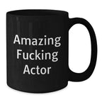 Funny Actor Gifts from Men to Actor Friends, Black Coffee Mug, Amazing F--king Actor Quote, Christmas Unique Gifts