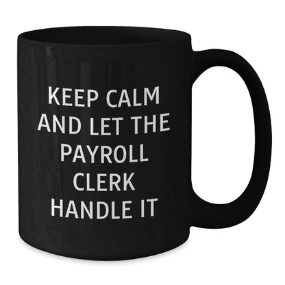 Funny Payroll Clerk Gifts from Friends for Men and Women - Keep Calm And Let The Payroll Clerk Handle It Black Coffee Mug - Additional