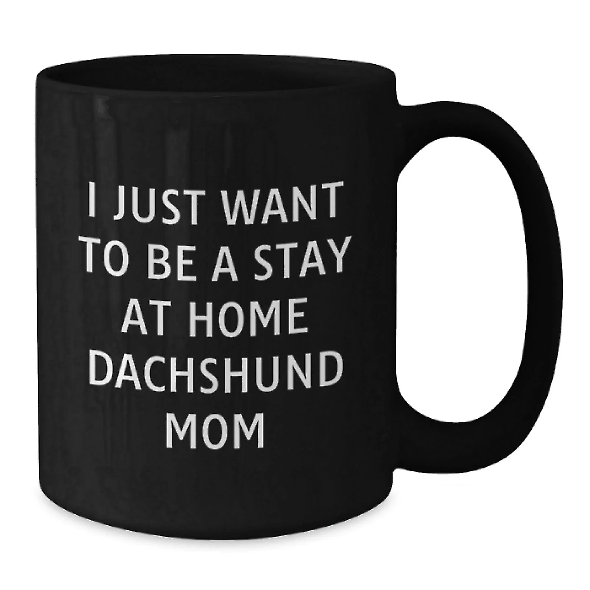 Funny Dachshund Dog Mom Quotes Gift for Her - 'I Just Want To Be A Stay At Home Dachshund Mom' Black Coffee Mug, Gifts from Mom to Dachshund Dog Lover, Birthday Unique Gifts