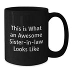 Funny Sister-in-law Gifts, Sister-in-law Black Coffee Mug, This Is What An Awesome Sister-in-law Looks Like, Birthday Unique Gifts from Men, Gifts for Sister-in-law