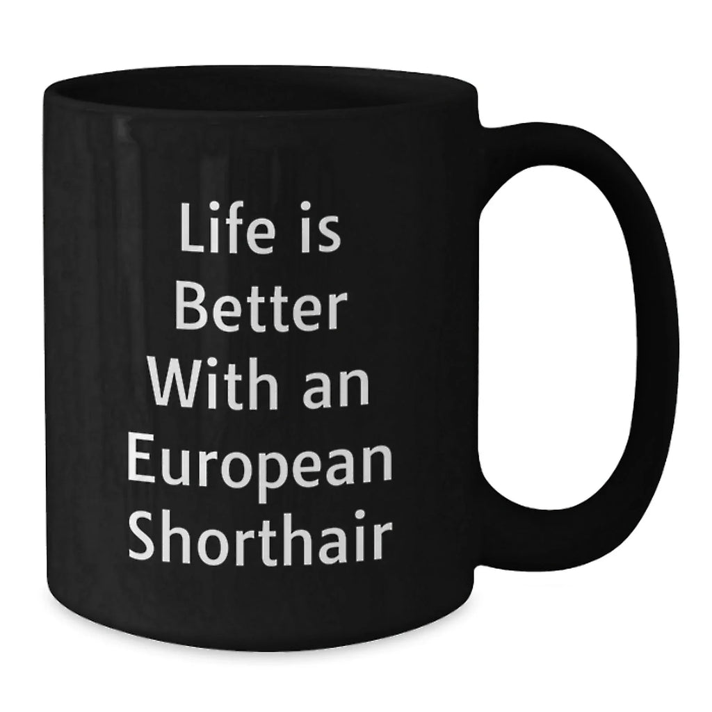 European Shorthair Cat Lover's Black Coffee Mug, Funny Quote 'Life Is Better With An European Shorthair', Gifts from Friends, Family, or Coworkers to European Shorthair Cat Owners on Valentine's