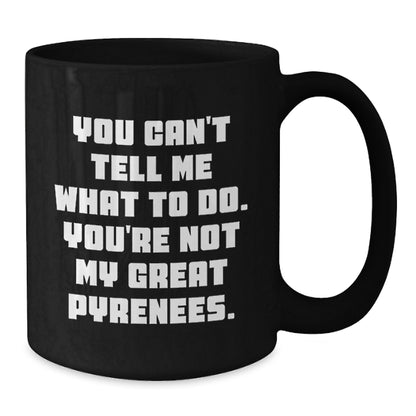 Funny Great Pyrenees Dog Gifts from Friends or Family, Black Coffee Mug, 'You Can't Tell Me What To Do. You're Not My Great Pyrenees.' on Birthday - Additional