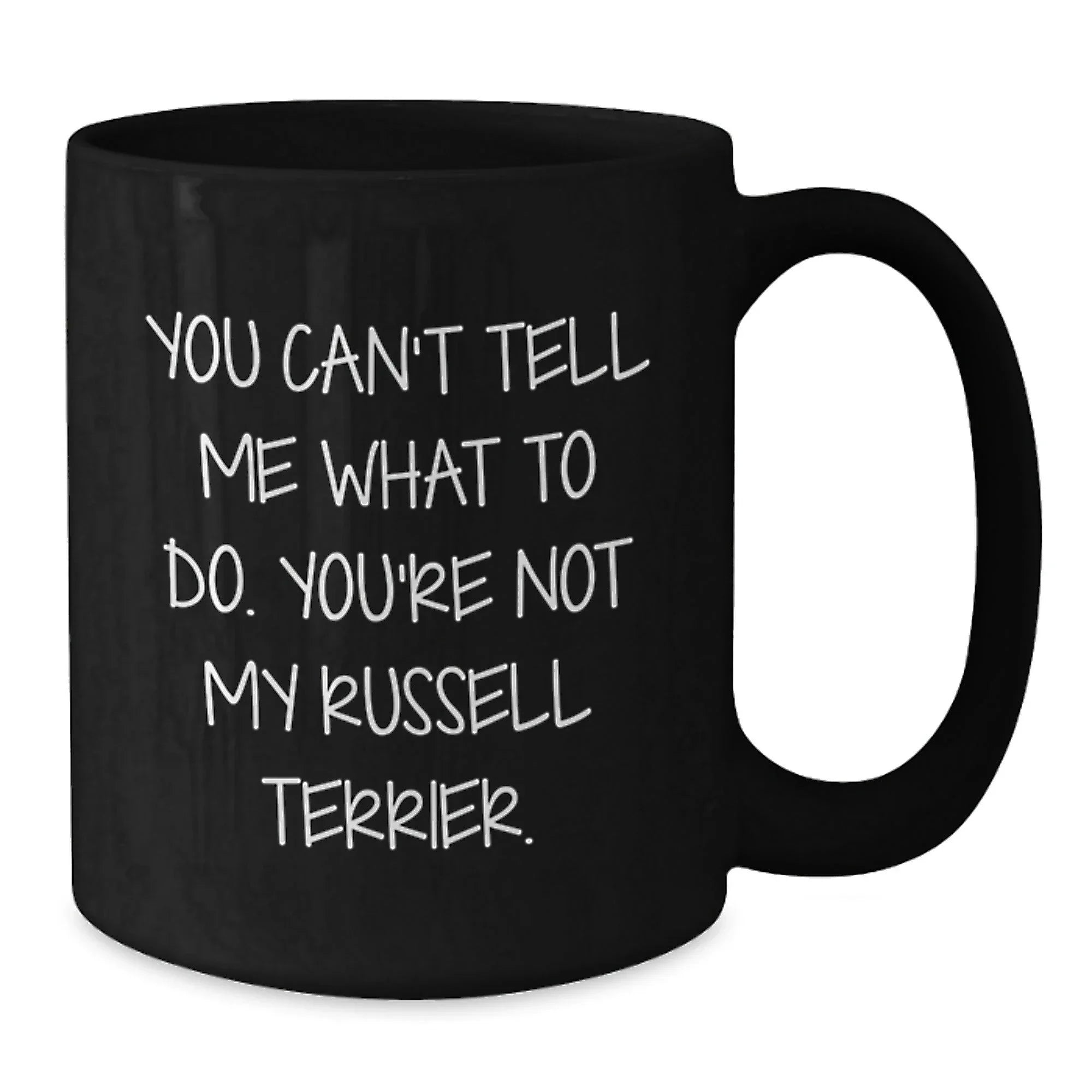 Funny Russell Terrier Dog Gifts for Men, Women, or Friends - Unique Birthday Unique Gifts from - 'You Can't Tell Me What To Do. You're Not My Russell Terrier.' Black Coffee Mug
