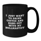 Cute Bullmastiff Dog Lover, I Just Want To Drink Coffee And Hang Out With My Bullmastiff, Black Coffee Mug, Gifts from Friends