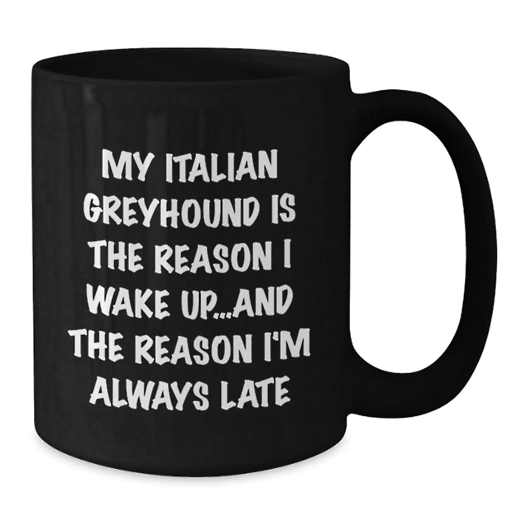 Italian Greyhound Dog Gifts, Funny Mug for Birthday, 'My Italian Greyhound Is The Reason I Wake Up...and The Reason I'm Always Late'