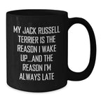 Funny Jack Russell Terrier Dog Black Coffee Mug- My Jack Russell Terrier Is The Reason I Wake Up...and The Reason I'm Always Late