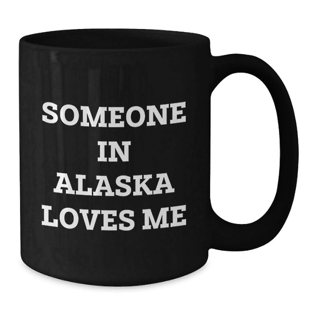 Alaska Black Coffee Mug Gift From Special Someone For Alaska Lovers Funny Quote