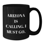 Funny Arizona Gifts from Friends for Birthday, 'Arizona Is Calling. I Must Go.' Black Coffee Mug, 11oz or 15oz, Microwave and Dishwasher Safe