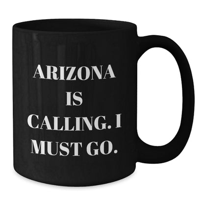 Funny Arizona Gifts from Friends for Birthday, 'Arizona Is Calling. I Must Go.' Black Coffee Mug, 11oz or 15oz, Microwave and Dishwasher Safe - Additional