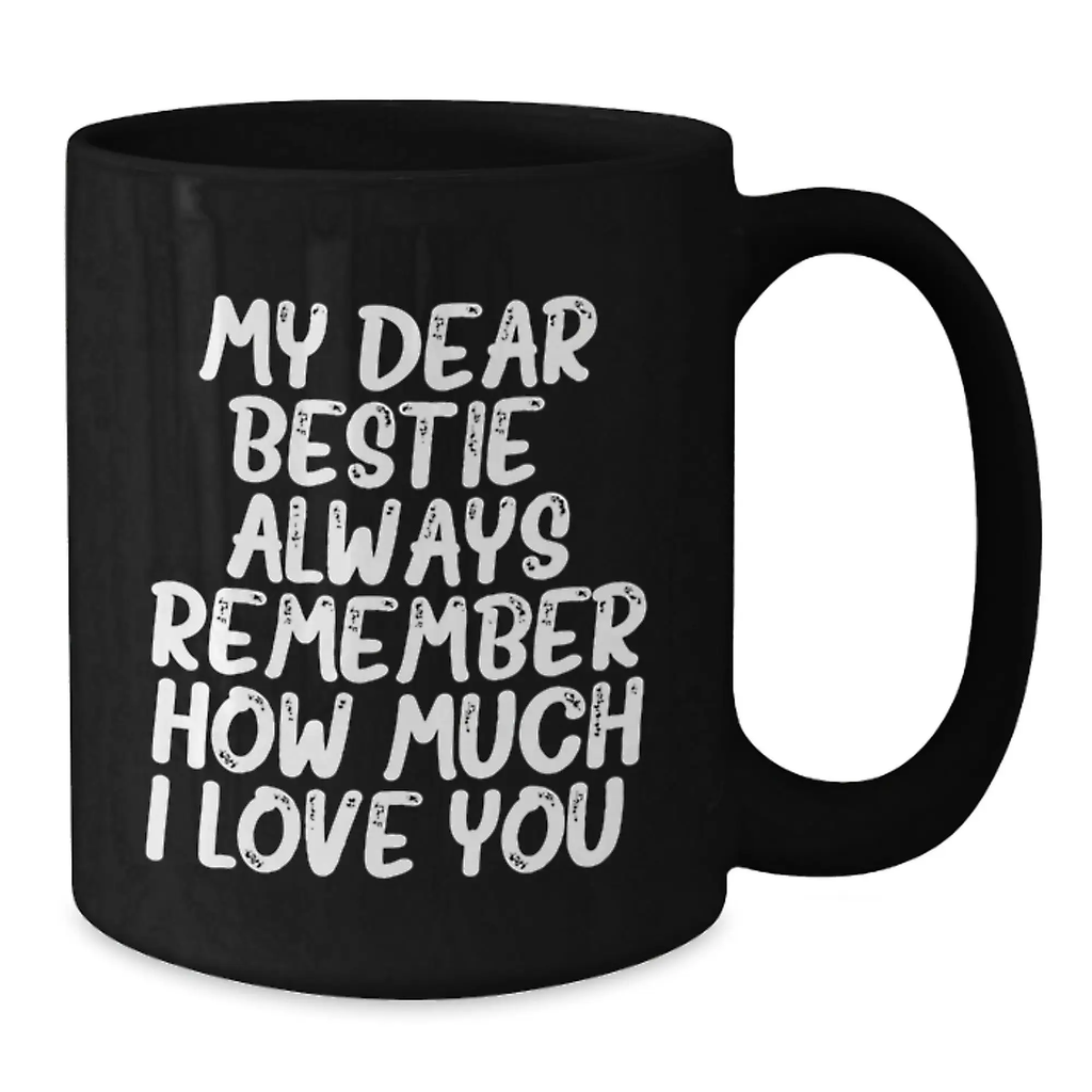 Graduation Unique Gifts, Funny Bestie Black Coffee Mug, My Dear Bestie Always Remember How Much I Love You. - Additional