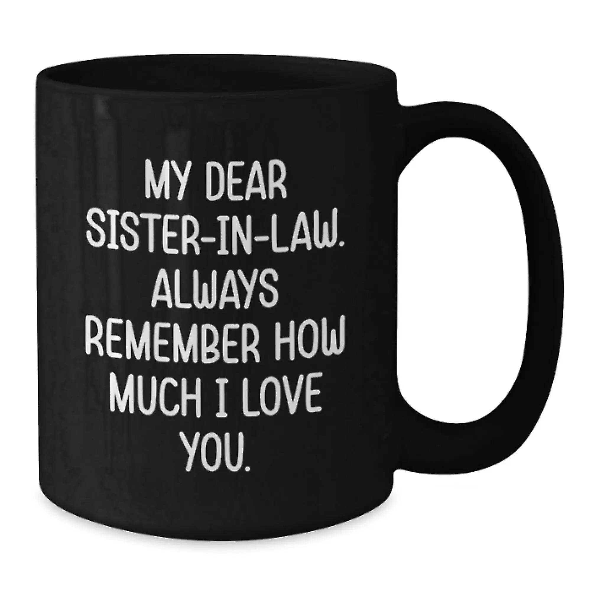 Funny Sister-in-law Gifts for Women from Family - Black Coffee Mug with My Dear Sister-in-law. Always Remember How Much I Love You. - Additional