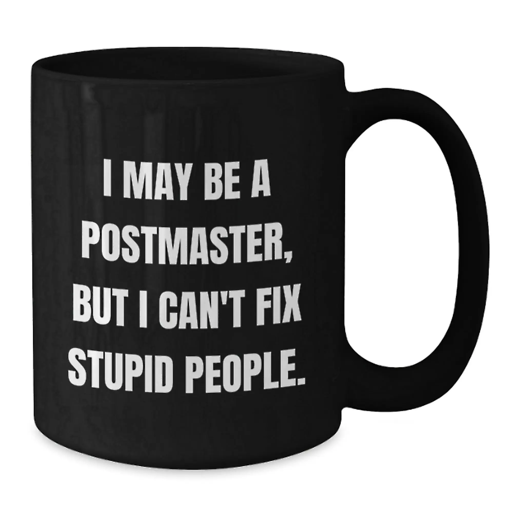Funny Postmaster Gifts from Men, Unique Black Coffee Mug for Postmaster, I May Be A Postmaster, But I Can't Fix Stupid People, Mother's Day Unique Gifts - Additional
